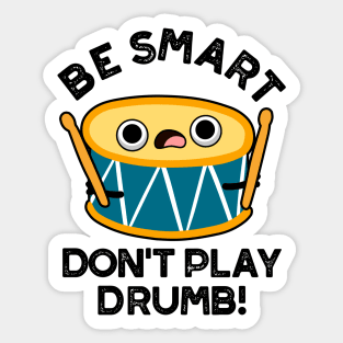 Be Smart Don't Play Drumb Cute Drummer Drum Pun Sticker